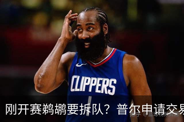 刚开赛鹈鹕要拆队？普尔申请交易 穆雷正找下家 勇士询价米西 琼斯要价2首轮