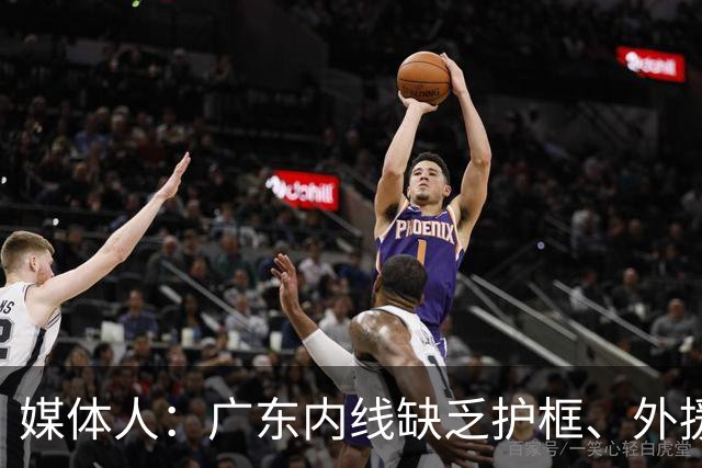 媒体人：广东内线缺乏护框、外援缺乏进攻威胁性的短板暴露无遗