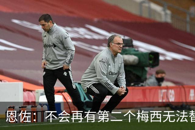 恩佐：不会再有第二个梅西无法替代，领袖不靠一人，河床永远是家