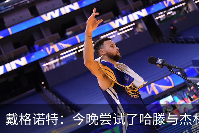 戴格诺特：今晚尝试了哈滕与杰林威的双塔配合 之前完全没练过
