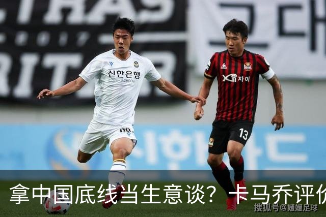 拿中国底线当生意谈？卡马乔评价姆巴佩风波，暴露了无知与傲慢