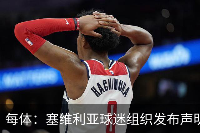 每体：塞维利亚球迷组织发布声明，要求解释对阵皇马比赛判罚