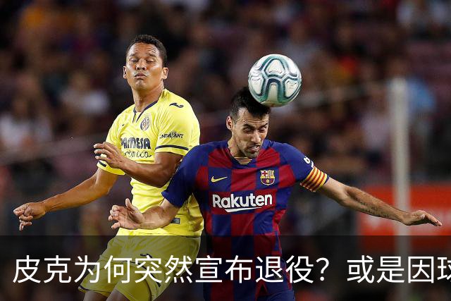 皮克为何突然宣布退役？或是因球迷嘘他+高层施压