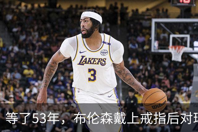 等了53年，布伦森戴上戒指后对球迷说了这句话