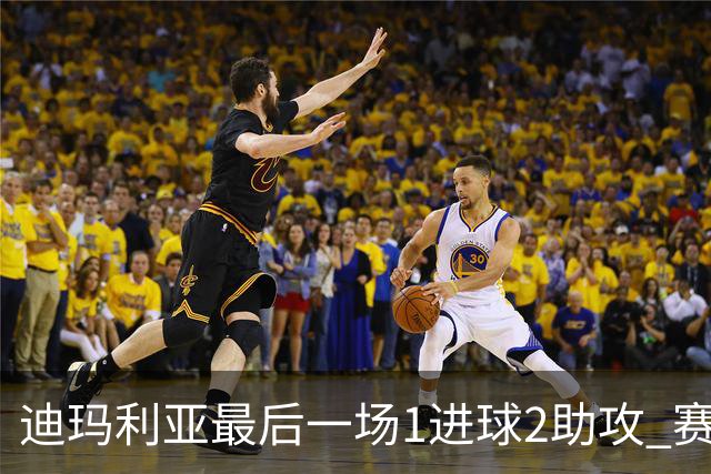 迪玛利亚最后一场1进球2助攻 赛后获全场最佳