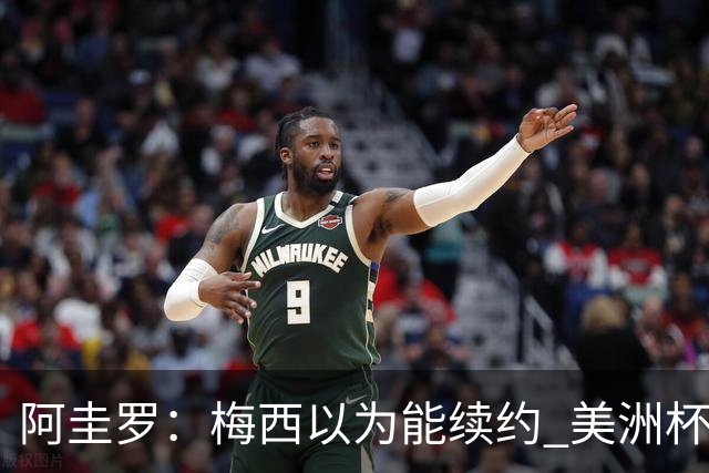 阿圭罗：梅西以为能续约 美洲杯期间也带着巴萨球衣