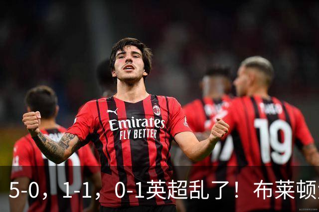 5-0，1-1，0-1英超乱了！布莱顿大胜成黑马，曼联一胜难求，积分榜更新