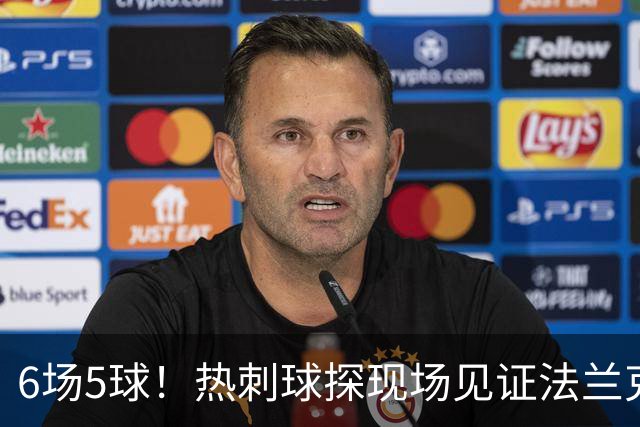 6场5球！热刺球探现场见证法兰克福前锋绝杀科隆